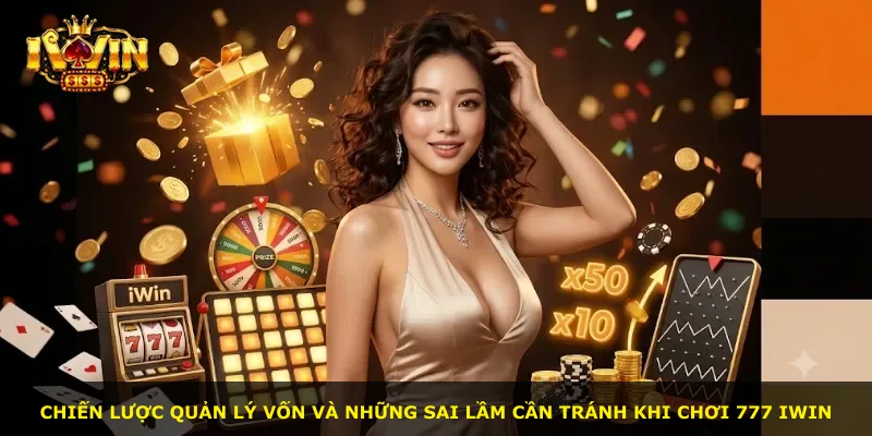 Chiến lược quản lý vốn và những sai lầm cần tránh khi chơi 777 Iwin