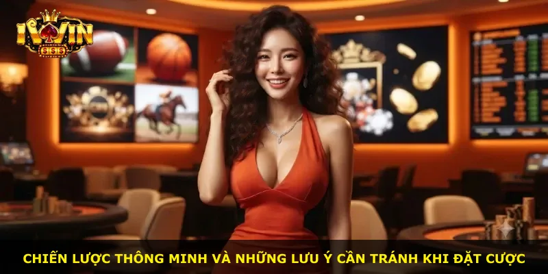 Chiến lược thông minh và những lưu ý cần tránh khi đặt cược