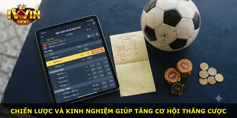 Chiến lược và kinh nghiệm giúp tăng cơ hội thắng cược