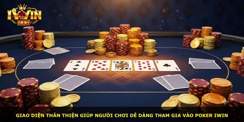 Giao diện thân thiện giúp người chơi dễ dàng tham gia vào Poker Iwin