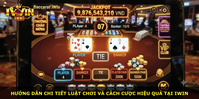 Hướng dẫn chi tiết luật chơi và cách cược hiệu quả tại iWin
