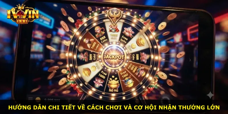 Hướng dẫn chi tiết về cách chơi và cơ hội nhận thưởng lớn