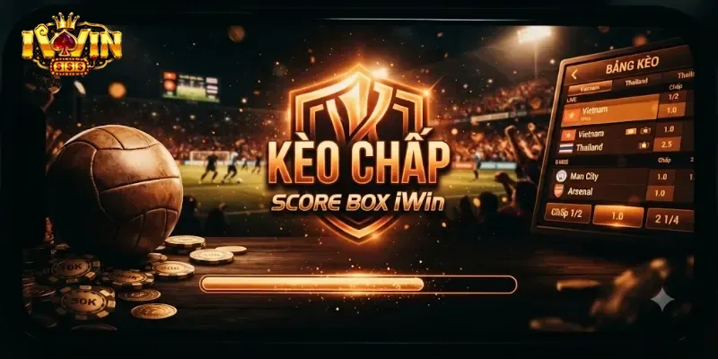 Kèo Chấp Score Box IWin Là Gì Và Cách Đọc Chuẩn Cho Người Mới