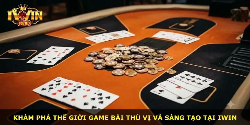 Khám phá thế giới game bài thú vị và sáng tạo tại iWin