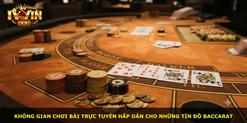 Không gian chơi bài trực tuyến hấp dẫn cho những tín đồ Baccarat