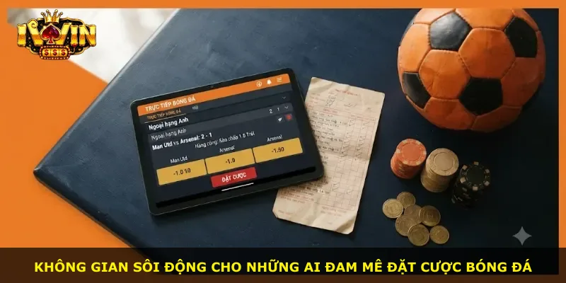 Không gian sôi động cho những ai đam mê đặt cược bóng đá