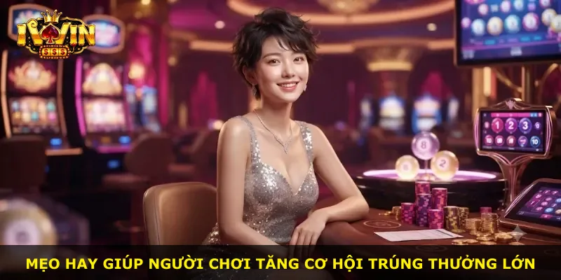 Mẹo hay giúp người chơi tăng cơ hội trúng thưởng lớn