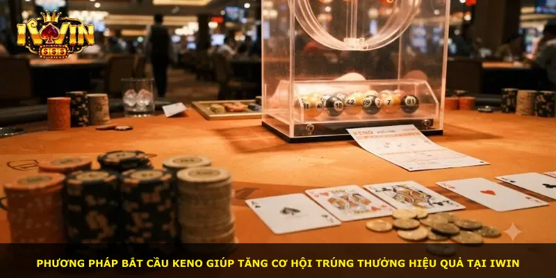 Phương pháp bắt cầu Keno giúp tăng cơ hội trúng thưởng hiệu quả tại iWin