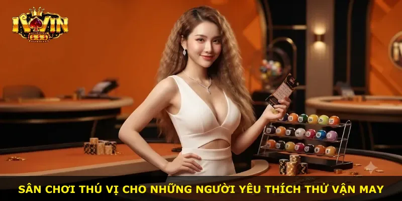 Sân chơi thú vị cho những người yêu thích thử vận may