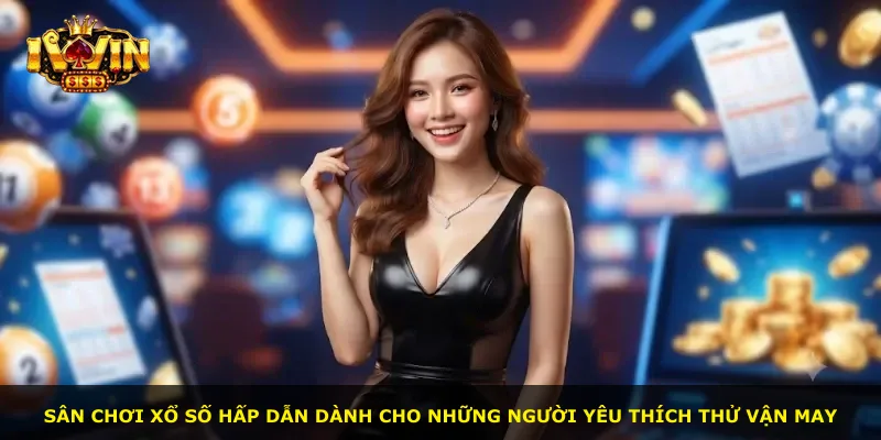 Sân chơi xổ số hấp dẫn dành cho những người yêu thích thử vận may