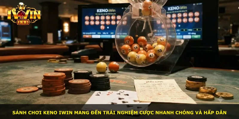 Sảnh chơi Keno Iwin mang đến trải nghiệm cược nhanh chóng và hấp dẫn