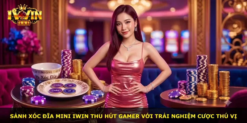Sảnh xóc đĩa mini Iwin thu hút gamer với trải nghiệm cược thú vị