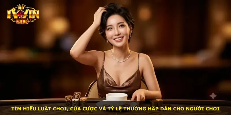 Tìm hiểu luật chơi, cửa cược và tỷ lệ thưởng hấp dẫn cho người chơi