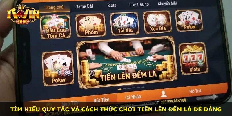 Tìm hiểu quy tắc và cách thức chơi Tiến Lên Đếm Lá dễ dàng