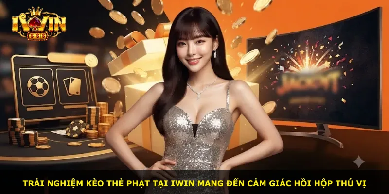 Trải nghiệm kèo thẻ phạt tại iWin mang đến cảm giác hồi hộp thú vị
